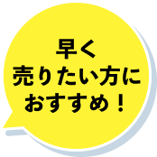 早く売りたい方におすすめ！
